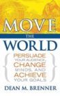 Image for Move the World : Persuade Your Audience, Change Minds, and Achieve Your Goals