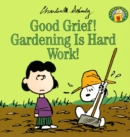 Image for Good Grief, Gardening is Hard Work!
