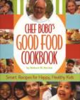 Image for Chef Bobo&#39;s good food cookbook  : smart recipes for happy, healthy kids
