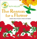 Image for The Reason for a Flower : A Book About Flowers, Pollen, and Seeds