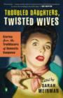 Image for Troubled Daughters, Twisted Wives: Stories from the Trailblazers of Domestic Suspense