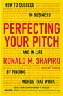 Image for Perfecting Your Pitch: How to Succeed in Business and in Life by Finding Words That Work