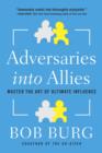 Image for Adversaries into Allies: Win People Over Without Manipulation or Coercion