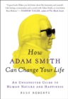 Image for How Adam Smith Can Change Your Life: An Unexpected Guide to Human Nature and Happiness