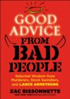 Image for Good Advice from Bad People: Selected Wisdom from Murderers, Stock Swindlers, and Lance Armstrong
