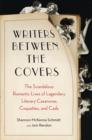 Image for Writers Between the Covers: The Scandalous Romantic Lives of Legendary Literary Casanovas, Coquettes, and Cads