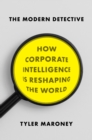 Image for The Modern Detective: How Corporate Intelligence Is Reshaping the World