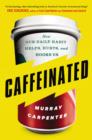Image for Caffeinated: How Our Daily Habit Helps, Hurts, and Hooks Us