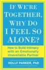 Image for If we&#39;re together, why do I feel so alone?: how to build intimacy with an emotionally unavailable partner