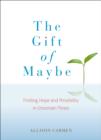Image for Gift of Maybe: Finding Hope and Possibility in Uncertain Times