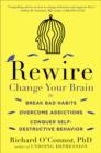 Image for Rewire: Change Your Brain to Break Bad Habits, Overcome Addictions, Conquer Self-Destructive Behavior