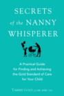 Image for Secrets of the Nanny Whisperer: A Practical Guide for Finding and Achieving the Gold Standard of Care for Your Child