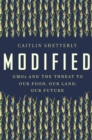 Image for Modified: GMOs and the Threat to Our Food, Our Land, Our Future