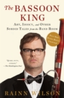 Image for The bassoon king: my life in art, faith, and idiocy