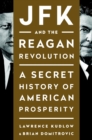 Image for JFK and the Reagan revolution: a secret history of American prosperity