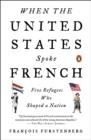 Image for When the United States Spoke French: Five Refugees Who Shaped a Nation