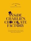Image for Inside Charlie&#39;s chocolate factory: the complete story of Willy Wonka, the golden ticket and Roald Dahl&#39;s most famous creation