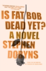 Image for Is Fat Bob Dead Yet?: A Novel