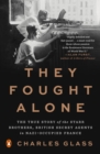Image for They fought alone: the true story of the Starr Brothers, British secret agents in Nazi-occupied France