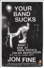 Image for Your band sucks: what I saw at indie rock&#39;s failed revolution (but can no longer hear)