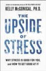 Image for The upside of stress: why stress is good for you, and how to get good at it