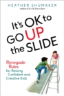 Image for It&#39;s OK to Go Up the Slide: and Other Renegade Rules for Raising Strong and Happy Kids
