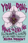 Image for You don&#39;t have to like me: essays on growing up, speaking out, and finding feminism