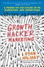 Image for Growth Hacker Marketing: A Primer on the Future of PR, Marketing, and Advertising