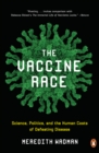 Image for The vaccine race: science, politics, and the human costs of defeating disease