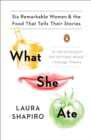Image for What she ate: six remarkable women and the food that tells their stories
