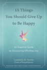 Image for 15 Things You Should Give Up to Be Happy: An Inspiring Guide to Discovering Effortless Joy