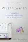 Image for White Walls: A Memoir About Motherhood, Daughterhood, and the Mess In Between