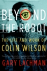 Image for Beyond the Robot: The Life and Work of Colin Wilson