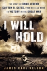 Image for I will hold: the USMC Legend Clifton B. Cates, from Belleau Wood to victory in the Great War