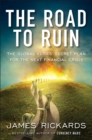Image for The road to ruin: the global elites&#39; secret plan for the next financial crisis