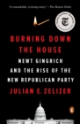 Image for Burning Down the House: Newt Gingrich, the Fall of a Speaker, and the Rise of the New Republican Party