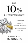 Image for 10% Entrepreneur: Live Your Startup Dream Without Quitting Your Day Job