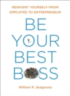 Image for Be Your Best Boss: Reinvent Yourself from Employee to Entrepreneur