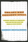 Image for The spy who couldn&#39;t spell: a dyslexic traitor, an unbreakable code, and the FBI&#39;s hunt for America&#39;s stolen secrets