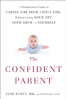 Image for The confident parent: a pediatrician&#39;s guide to caring for your little one -- without losing your joy, your mind, or yourself