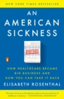 Image for An American sickness: how healthcare became big business and how you can take it back