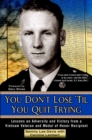 Image for You don&#39;t lose &#39;til you quit trying: lessons on adversity and victory from a Vietnam veteran and Medal of Honor recipient