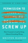 Image for Permission to Screw Up: How I Learned to Lead By Doing (Almost) Everything Wrong