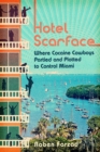 Image for Hotel Scarface: where cocaine cowboys partied and plotted to control Miami