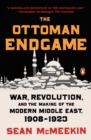Image for The Ottoman endgame: war, revolution, and the making of the modern Middle East, 1908-1923