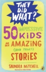 Image for 50 Impressive Kids and Their Amazing (and True!) Stories