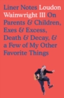 Image for Liner notes: on parents &amp; children, exes &amp; excess, death &amp; decay &amp; a few of my other favorite things