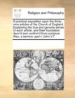 Image for A Practical Exposition Upon the Thirty-Nine Articles of the Church of England. Explaining the True and Genuine Sense of Each Article; And Their Foundation Deriv&#39;d and Confirm&#39;d from Scripture. Also, a