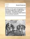 Image for Essays on the Spirit of Legislation, in the Encouragement of Agriculture, Population, Manufactures and Commerce. Containing Observations on the Political Systems