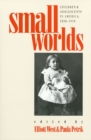 Image for Small Worlds : Children and Adolescents in America, 1850-1950